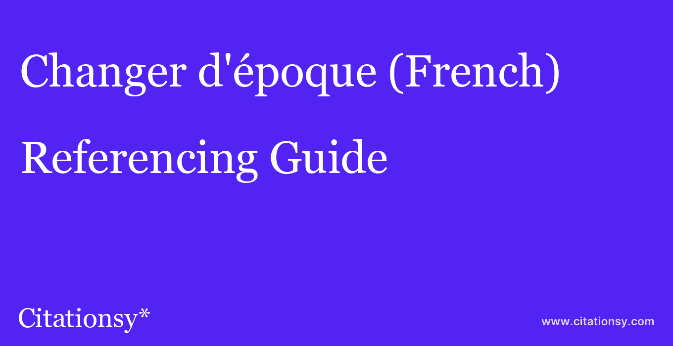 cite Changer d'époque (French)  — Referencing Guide